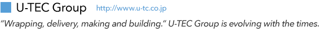 U-TEC Group - “Wrapping, delivery, making and building.” U-TEC Group is evolving with the times.